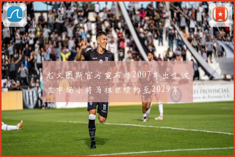 尤文图斯官方宣布与2007年出生波兰中场小将马祖尔续约至2029年