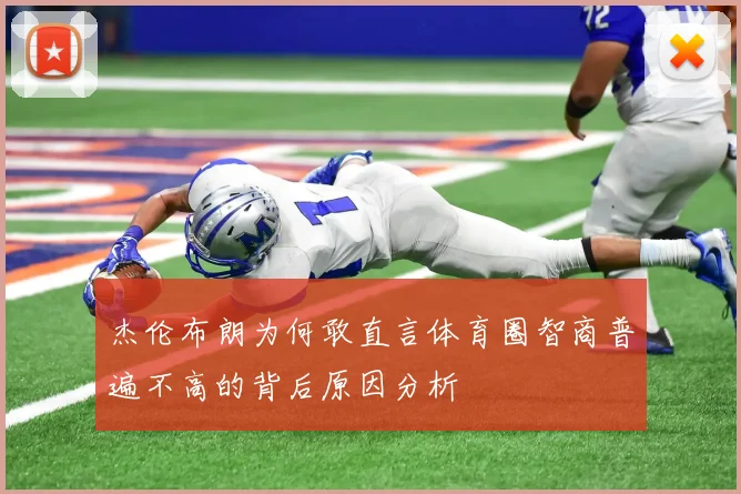 杰伦布朗为何敢直言体育圈智商普遍不高的背后原因分析